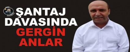 �ANTAJ DAVASINDA GERG�N ANLAR