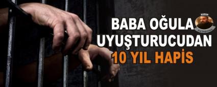 BABA O�ULA UYU�TURUCUDAN 10 YIL HAP�S