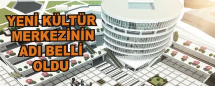 YEN� K�LT�R MERKEZ�N�N ADI BELL� OLDU