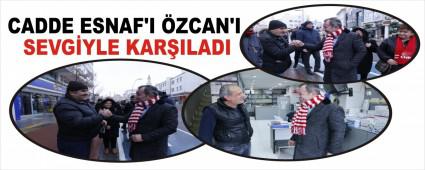 CADDE ESNAF'I �ZCAN'I SEVG�YLE KAR�ILADI