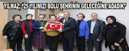YILMAZ; �25 YILIMIZI BOLU �EHR�N�N GELECE��NE ADADIK�