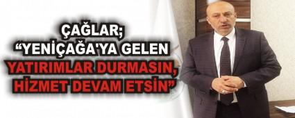 �A�LAR; �YEN��A�A\'YA GELEN YATIRIMLAR DURMASIN, H�ZMET DEVAM ETS�N�