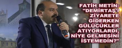 FAT�H MET�N: \"DEM�RTA�\'I Z�YARETE G�DERKEN G�L�C�KLER ATIYORLARDI, N�YE GELMES�N� �STEMED�N?\"
