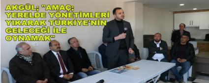 AKG�L; \"AMA�; YERELDE Y�NET�MLER� YIKARAK T�RK�YE\'N�N GELECE�� �LE OYNAMAK\"