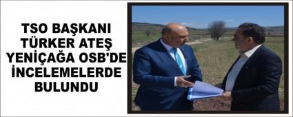 TSO BA�KANI T�RKER ATE� YEN��A�A OSB\'DE �NCELEMELERDE BULUNDU