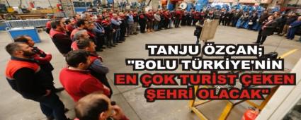 TANJU �ZCAN; \"BOLU T�RK�YE\'N�N EN �OK TUR�ST �EKEN �EHR� OLACAK\"