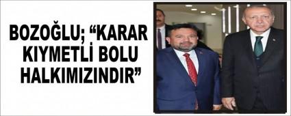 BOZO�LU; �KARAR KIYMETL� BOLU HALKIMIZINDIR�