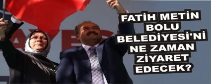 FAT�H MET�N BOLU BELED�YES�\'N� NE ZAMAN Z�YARET EDECEK?