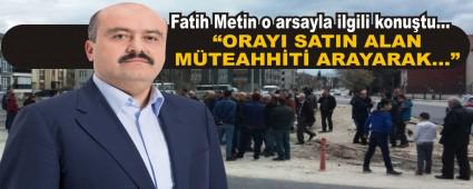 Fatih Metin o arsayla ilgili konu�tu�
