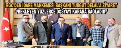 BGC\'DEN �DARE MAHKEMES� BA�KANI TURGUT DELAL\'A Z�YARET