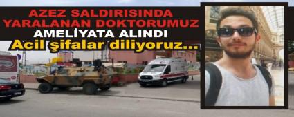 AZEZ SALDIRISINDA YARALANAN DOKTORUMUZ AMEL�YATA ALINDI