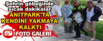 ANITPARK\'TA KEND�N� YAKMAYA KALKTI