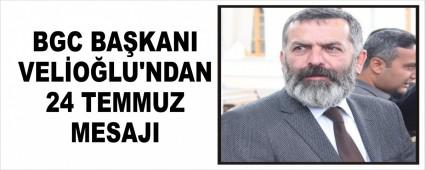 BGC BA�KANI VEL�O�LU\'NDAN 24 TEMMUZ MESAJI