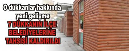 7 D�KKANIN �L�E BELED�YELER�NE TAHS�S� KALDIRILDI