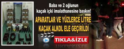 Baba ve 2 o�lunun ka�ak i�ki imalathanesine bask�n!