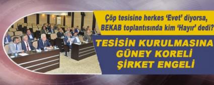 ��p tesisine herkes �Evet\' diyorsa, BEKAB toplant�s�nda kim �Hay�r\' dedi?