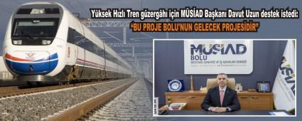 Y�ksek H�zl� Tren g�zerg�h� i�in M�S�AD Ba�kan� Davut Uzun destek istedi