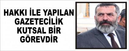 HAKKI �LE YAPILAN GAZETEC�L�K KUTSAL B�R G�REVD�R