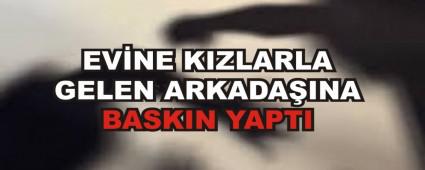 EV�NE KIZLARLA GELEN ARKADA�INA BASKIN YAPTI