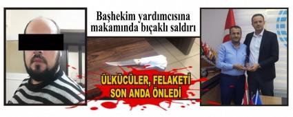 Ba�hekim yard�mc�s�na makam�nda b��akl� sald�r�