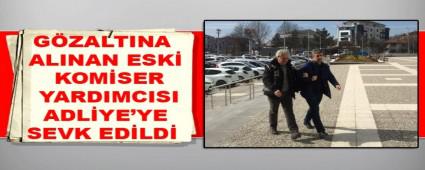 G�ZALTINA ALINAN ESK� KOM�SER YARDIMCISI ADL�YE\'YE SEVK ED�LD�