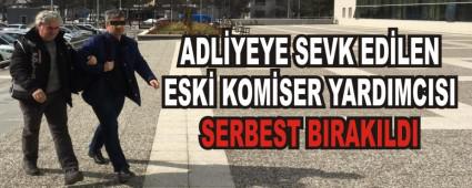 ADL�YEYE SEVK ED�LEN ESK� KOM�SER YARDIMCISI SERBEST BIRAKILDI