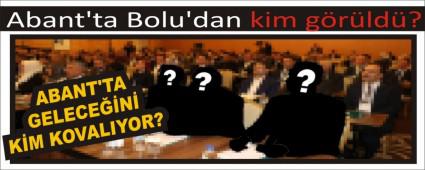 Abant\'ta Bolu\'dan kim g�r�ld�?