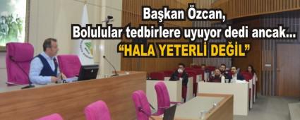 Ba�kan �zcan, Bolulular tedbirlere uyuyor dedi ancak�