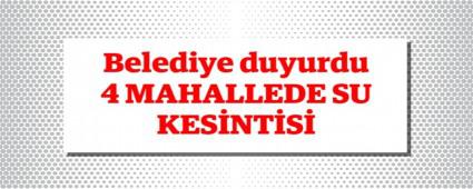 4 mahallede su kesintisi ya�anacak