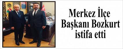 Merkez �l�e Ba�kan� Bozkurt istifa etti