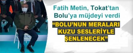 Fatih Metin, Tokat\'tan Bolu\'ya m�jdeyi verdi