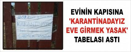 EV�N�N KAPISINA �KARANT�NADAYIZ EVE G�RMEK YASAK\' TABELASI ASTI
