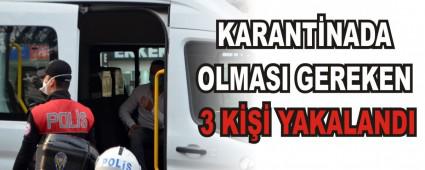 KARANT�NADA OLMASI GEREKEN 3 K��� YAKALANDI