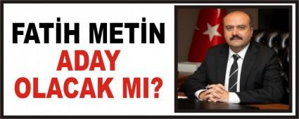 FAT�H MET�N ADAY OLACAK MI?