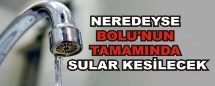 NEREDEYSE BOLU\'NUN TAMAMINDA SULAR KES�LECEK