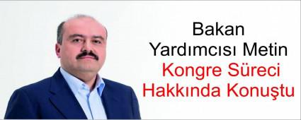 Bakan Yard�mc�s� Metin Kongre S�reci Hakk�nda Konu�tu