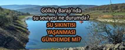 G�lk�y Baraj�\'nda su seviyesi ne durumda?