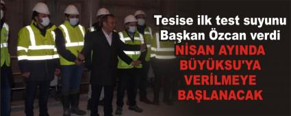 Tesise ilk test suyunu Ba�kan �zcan verdi
