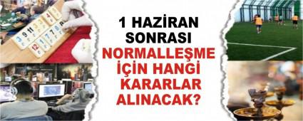 1 HAZ�RAN SONRASI NORMALLE�ME ���N HANG� KARARLAR ALINACAK?
