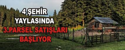 4 �EH�R YAYLASINDA 3.PARSEL SATI�LARI BA�LIYOR   