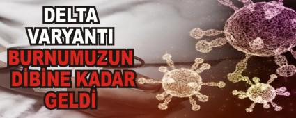 DELTA VARYANTI BURNUMUZUN D�B�NE KADAR GELD�