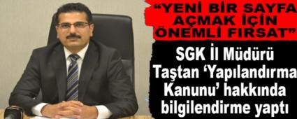 SGK �L M�D�R� TA�TAN �YAPILANDIRMA KANUNU\' HAKKINDA B�LG�LEND�RME YAPTI