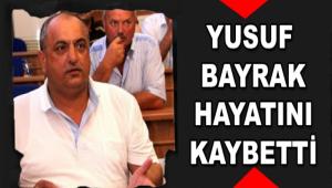YUSUF BAYRAK HAYATINI KAYBETT�