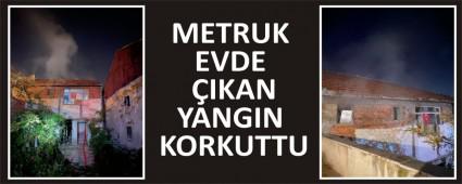METRUK EVDE �IKAN YANGIN KORKUTTU