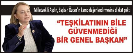 Milletvekili Ayd�n, Ba�kan �zcan\'�n kamp de�erlendirmesine dikkat �ekti