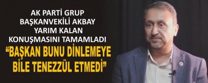 AK PART� GRUP BA�KANVEK�L� AKBAY YARIM KALAN KONU�MASINI TAMAMLADI