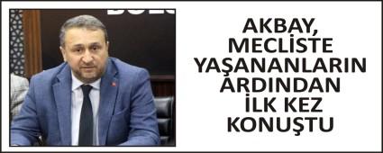 AKBAY, MECL�STE YA�ANANLARIN ARDINDAN �LK KEZ KONU�TU