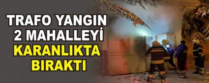 TRAFO YANGIN 2 MAHALLEY� KARANLIKTA BIRAKTI