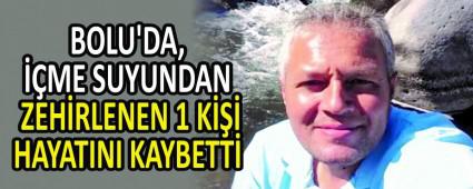 BOLU\'DA, ��ME SUYUNDAN ZEH�RLENEN 1 K��� HAYATINI KAYBETT�