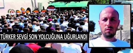 T�RKER SEVG� SON YOLCU�UNA U�URLANDI
